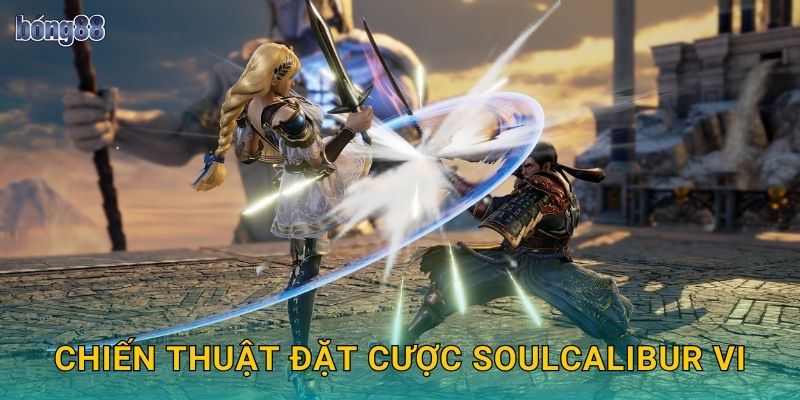 Chiến thuật đặt cược Soulcalibur VI