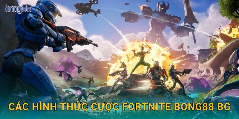 Các hình thức cược Fortnite Bong88 bg
