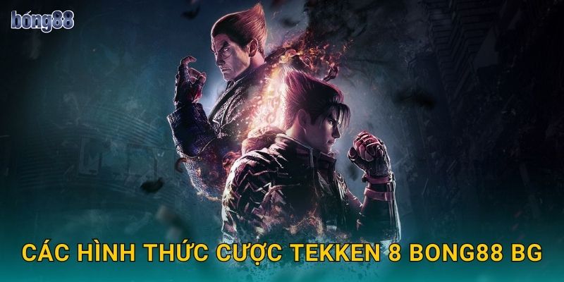 Các hình thức cược Tekken 8 Bong88 bg