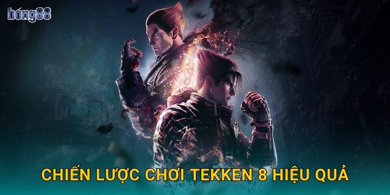 Chiến lược chơi Tekken 8 hiệu quả