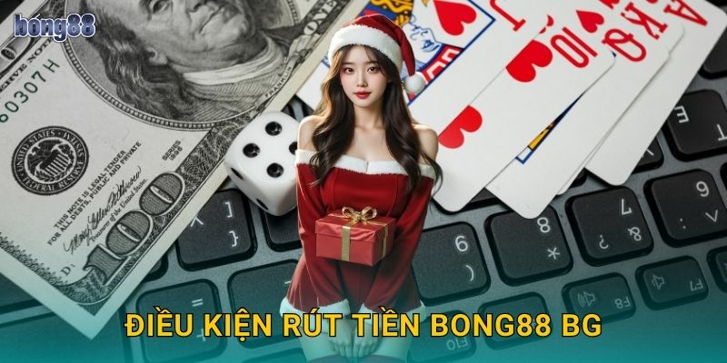 Điều kiện rút tiền Bong88 bg