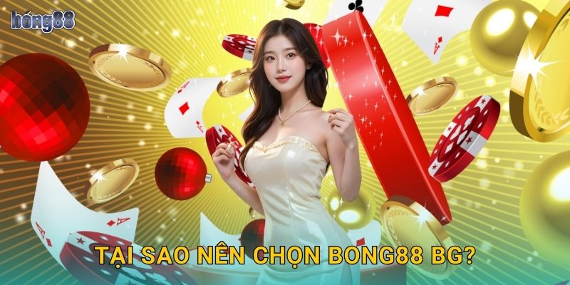 Tại sao nên chọn Bong88 bg?