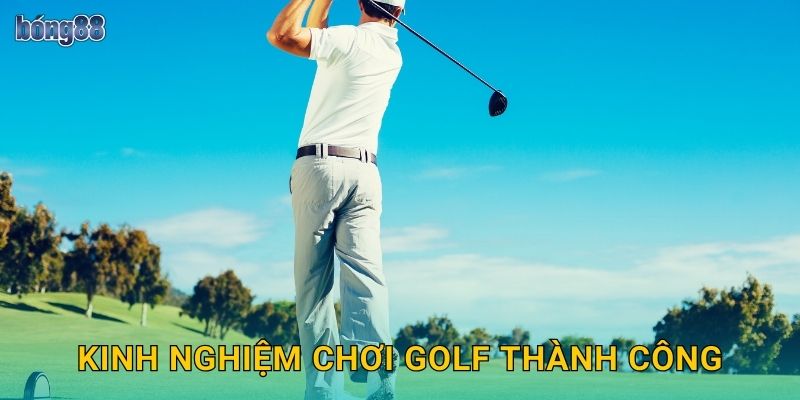 Kinh nghiệm chơi Golf thành công