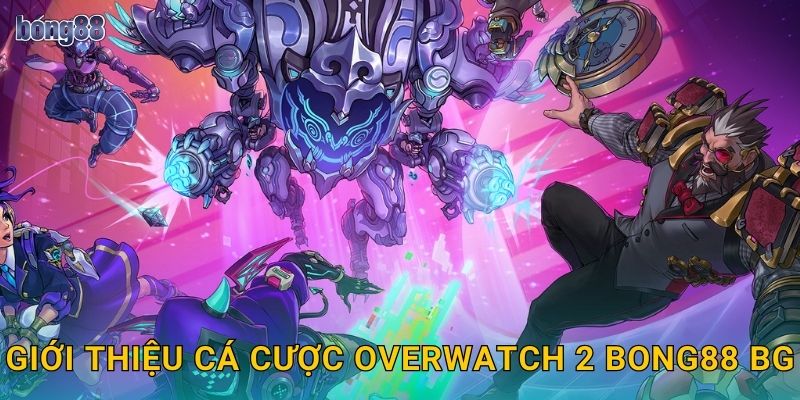 Giới thiệu cá cược Overwatch 2 Bong88 bg